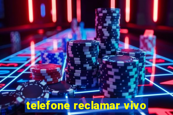 telefone reclamar vivo